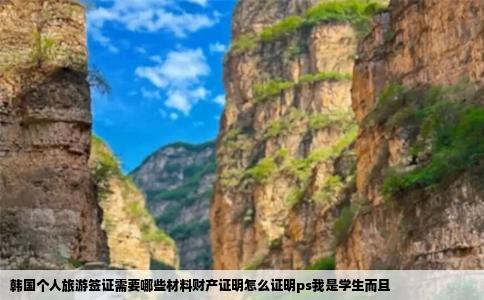 韩国个人旅游签证需要哪些材料财产证明怎么证明ps我是学生而且