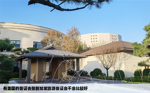 有美国的签证去签新加坡旅游签证会不会比较好